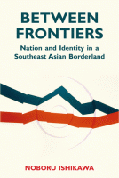 Between Frontiers: Nation and Identity in a Southeast Asian Borderland
著者：石川登